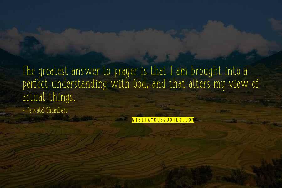 Alters Quotes By Oswald Chambers: The greatest answer to prayer is that I