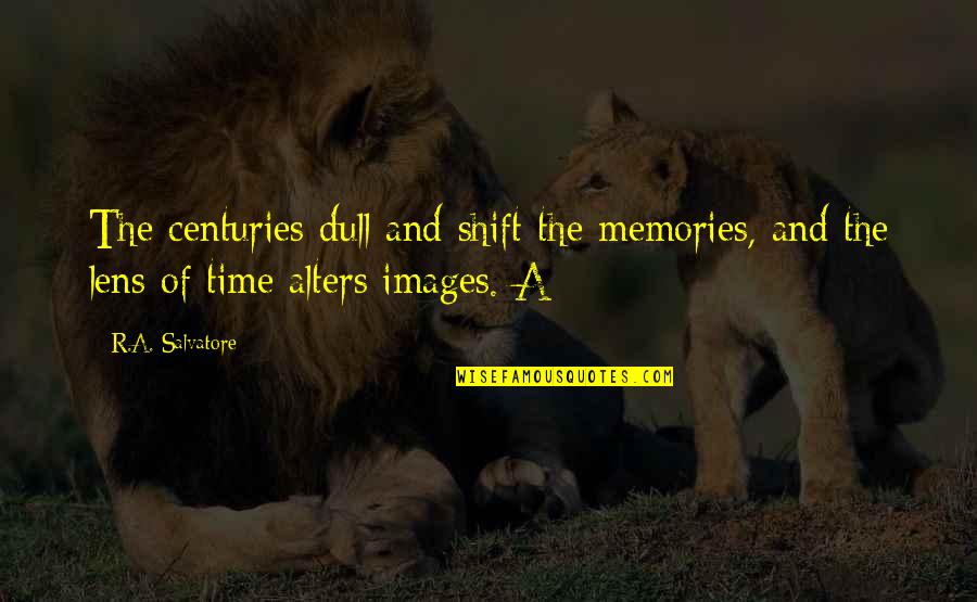 Alters Quotes By R.A. Salvatore: The centuries dull and shift the memories, and