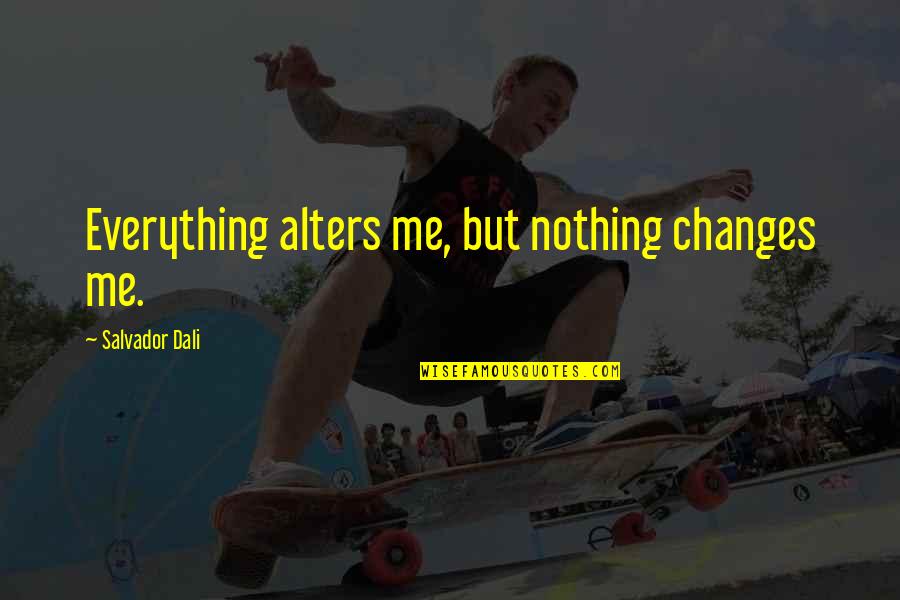 Alters Quotes By Salvador Dali: Everything alters me, but nothing changes me.
