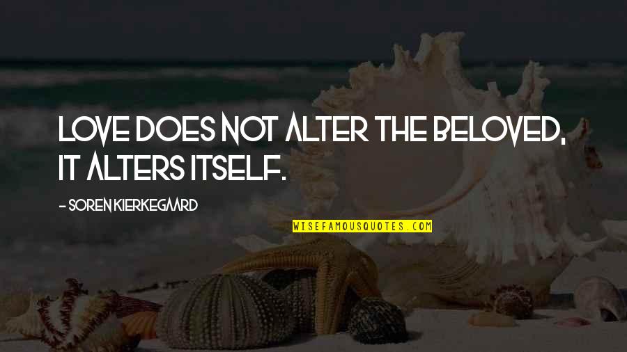 Alters Quotes By Soren Kierkegaard: Love does not alter the beloved, it alters