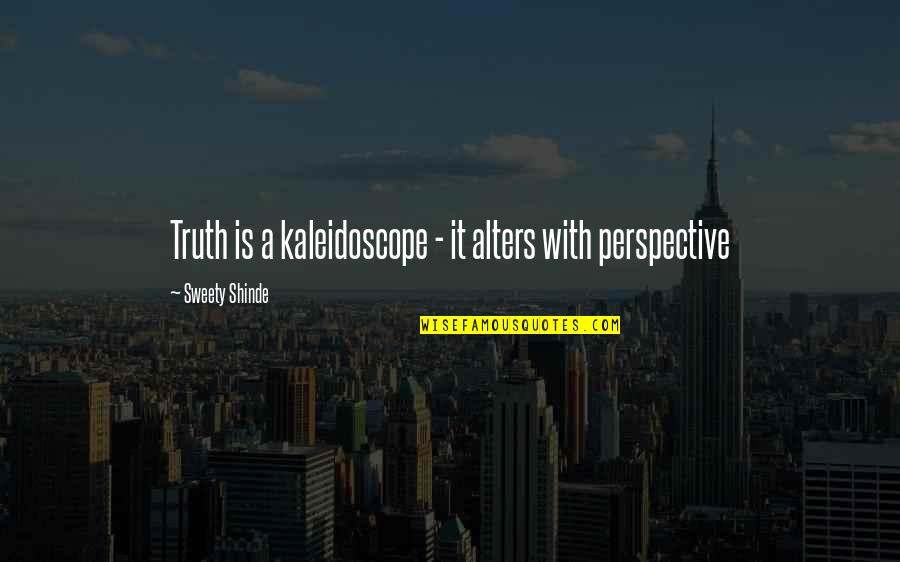 Alters Quotes By Sweety Shinde: Truth is a kaleidoscope - it alters with