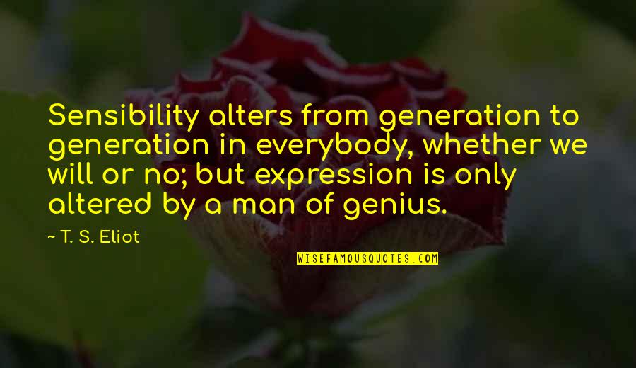 Alters Quotes By T. S. Eliot: Sensibility alters from generation to generation in everybody,
