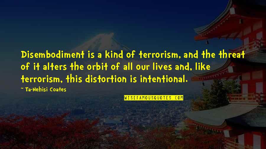 Alters Quotes By Ta-Nehisi Coates: Disembodiment is a kind of terrorism, and the