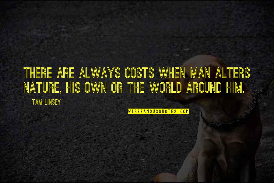 Alters Quotes By Tam Linsey: There are always costs when man alters nature,