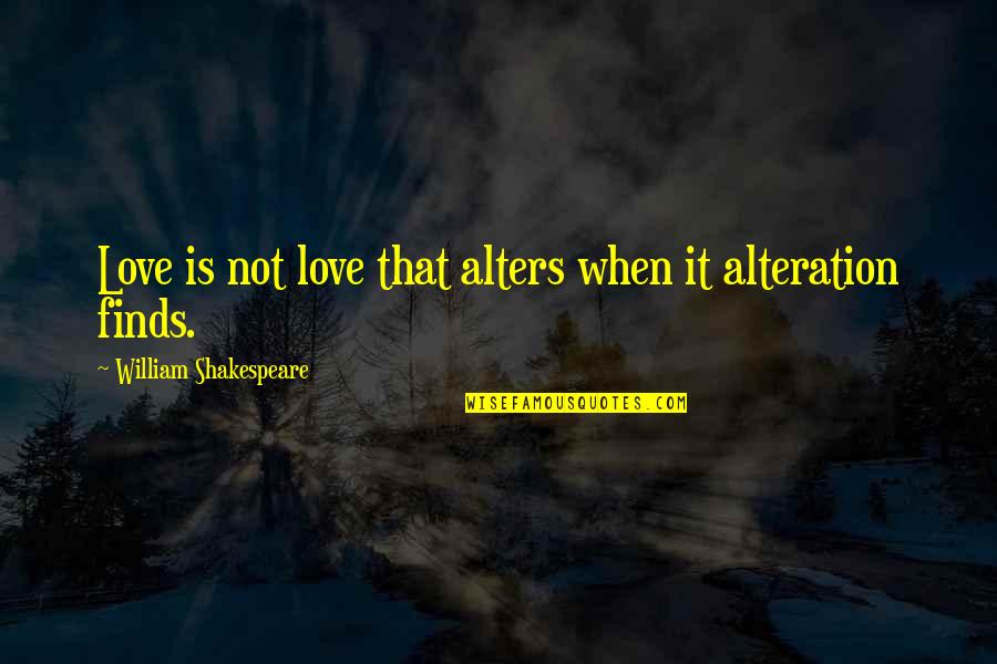 Alters Quotes By William Shakespeare: Love is not love that alters when it