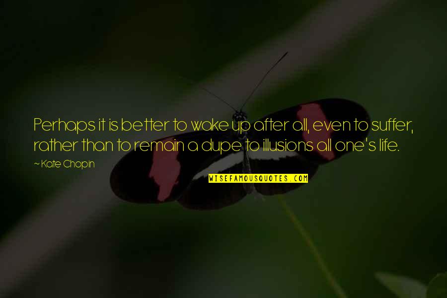 Altesse Brushes Quotes By Kate Chopin: Perhaps it is better to wake up after
