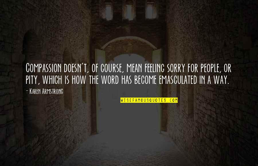 Altfeld Inc Quotes By Karen Armstrong: Compassion doesn't, of course, mean feeling sorry for Altfeld Inc Quotes By Karen Armstrong: Compassion doesn't, of course, mean feeling sorry for
