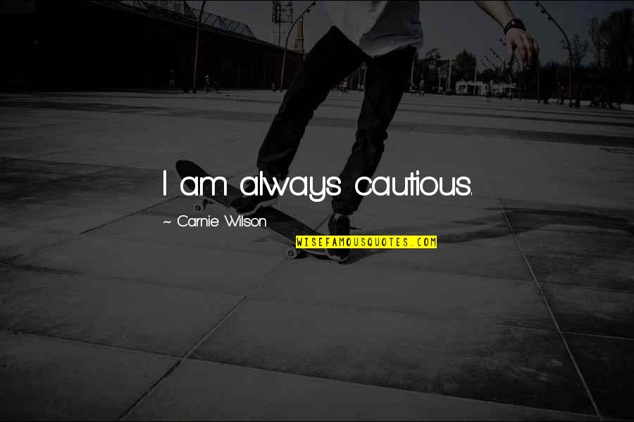 Althans Builders Quotes By Carnie Wilson: I am always cautious.