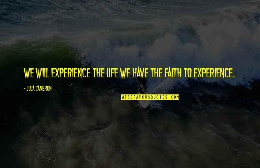 Althans Builders Quotes By Julia Cameron: We will experience the life we have the