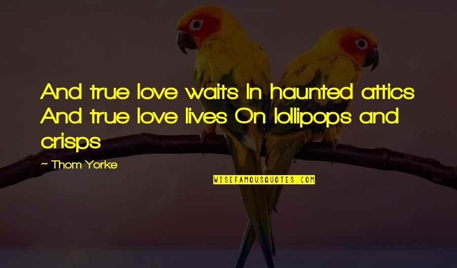 Althans Builders Quotes By Thom Yorke: And true love waits In haunted attics And