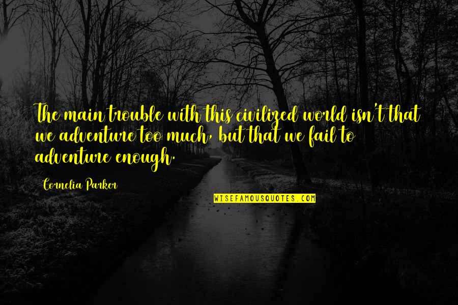 Althea And Oliver Quotes By Cornelia Parker: The main trouble with this civilized world isn't Althea And Oliver Quotes By Cornelia Parker: The main trouble with this civilized world isn't