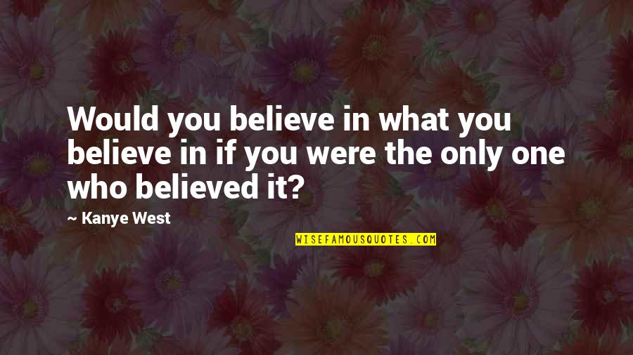 Altheda Quotes By Kanye West: Would you believe in what you believe in