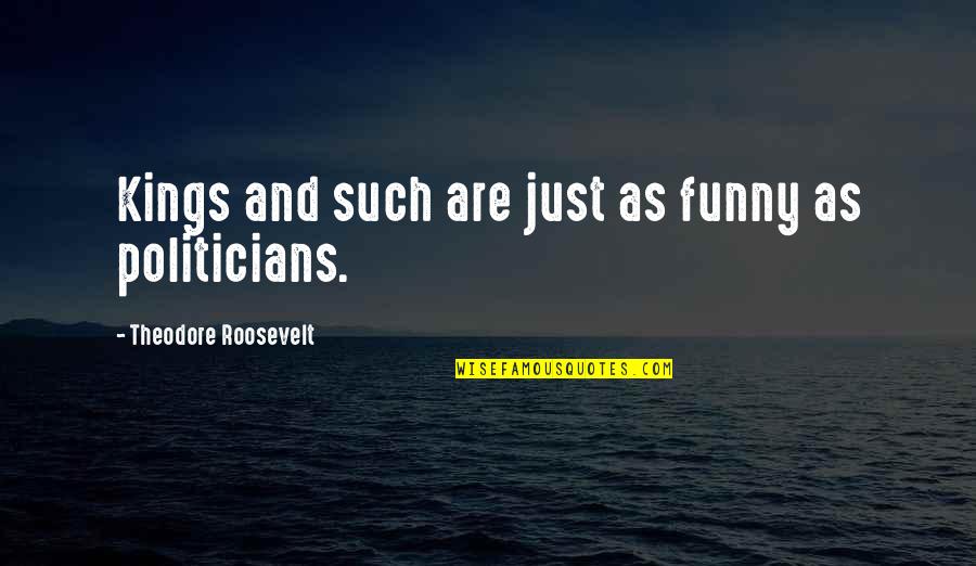 Althofen Weather Quotes By Theodore Roosevelt: Kings and such are just as funny as Althofen Weather Quotes By Theodore Roosevelt: Kings and such are just as funny as