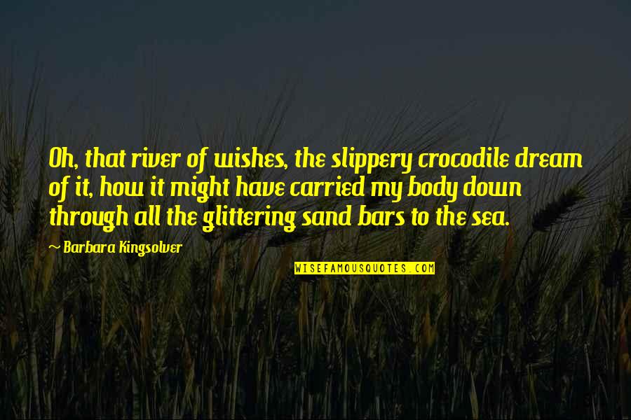 Althoff Industries Quotes By Barbara Kingsolver: Oh, that river of wishes, the slippery crocodile Althoff Industries Quotes By Barbara Kingsolver: Oh, that river of wishes, the slippery crocodile
