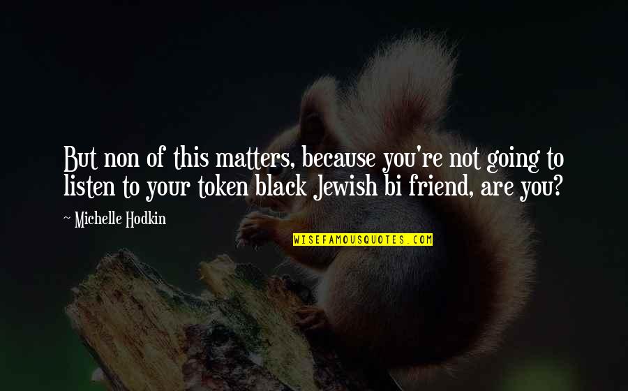 Altholz Tisch Quotes By Michelle Hodkin: But non of this matters, because you're not Altholz Tisch Quotes By Michelle Hodkin: But non of this matters, because you're not