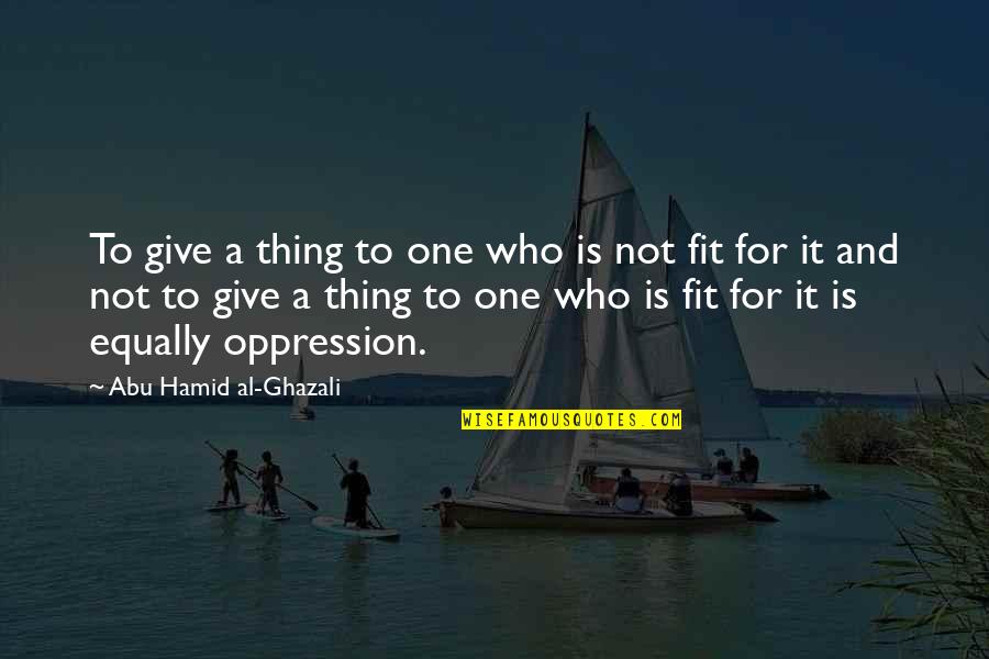 Al'thor Quotes By Abu Hamid Al-Ghazali: To give a thing to one who is