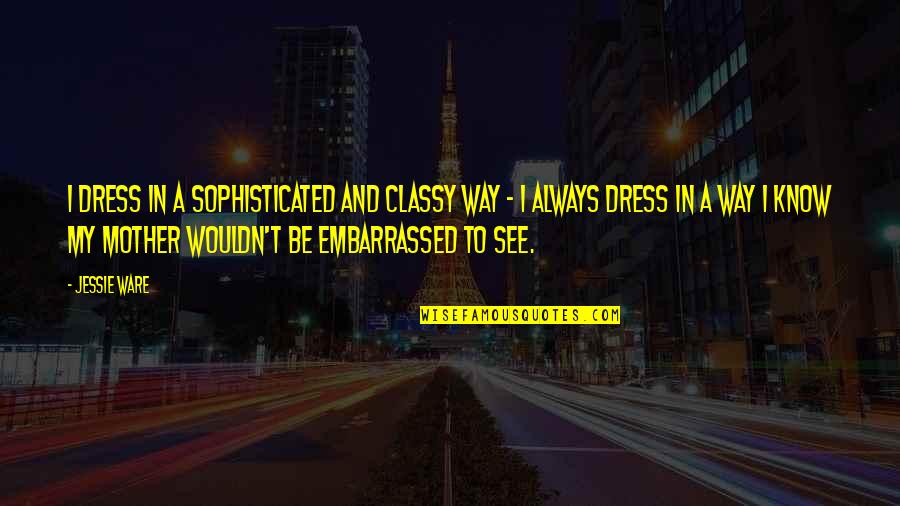 Althorpe 79th Quotes By Jessie Ware: I dress in a sophisticated and classy way