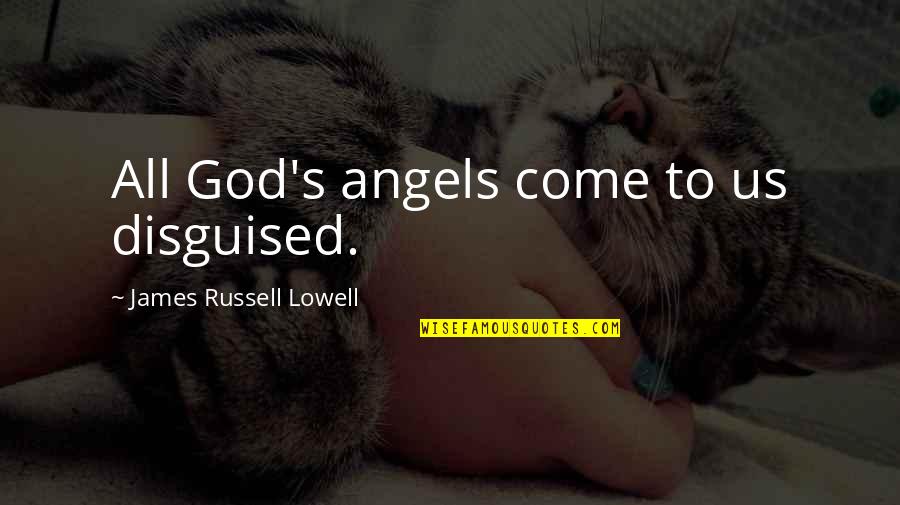 Although You Are Not Here Quotes By James Russell Lowell: All God's angels come to us disguised.