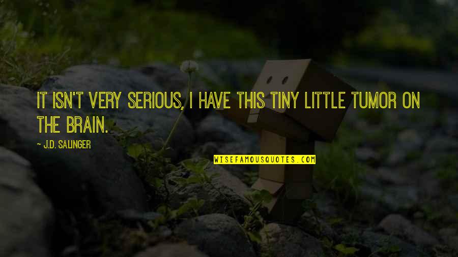 Althought Quotes By J.D. Salinger: It isn't very serious, I have this tiny