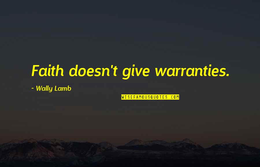 Althought Quotes By Wally Lamb: Faith doesn't give warranties.