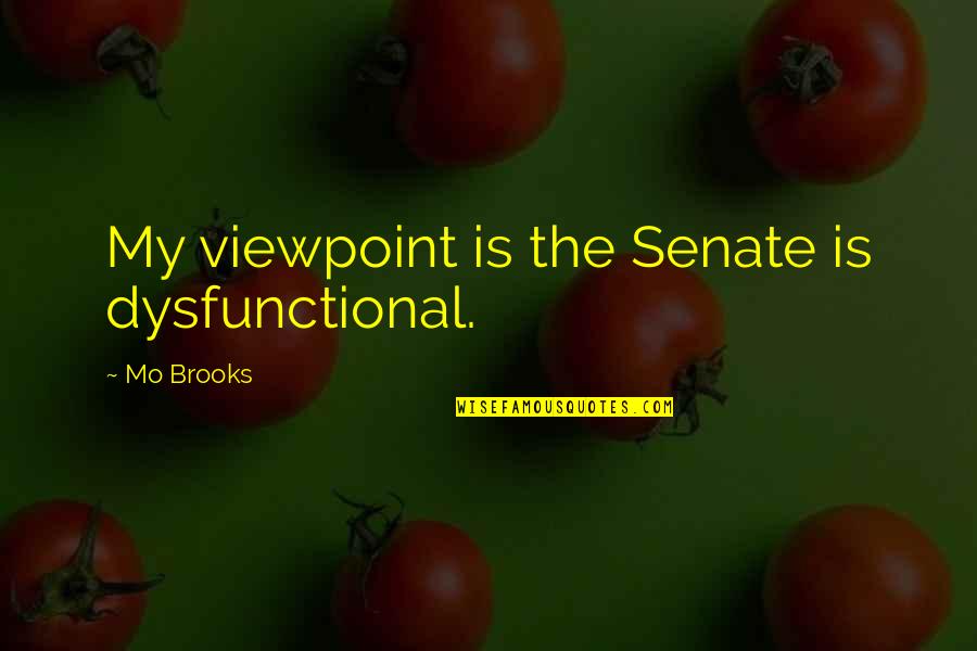 Althusser Overdetermination Quotes By Mo Brooks: My viewpoint is the Senate is dysfunctional.