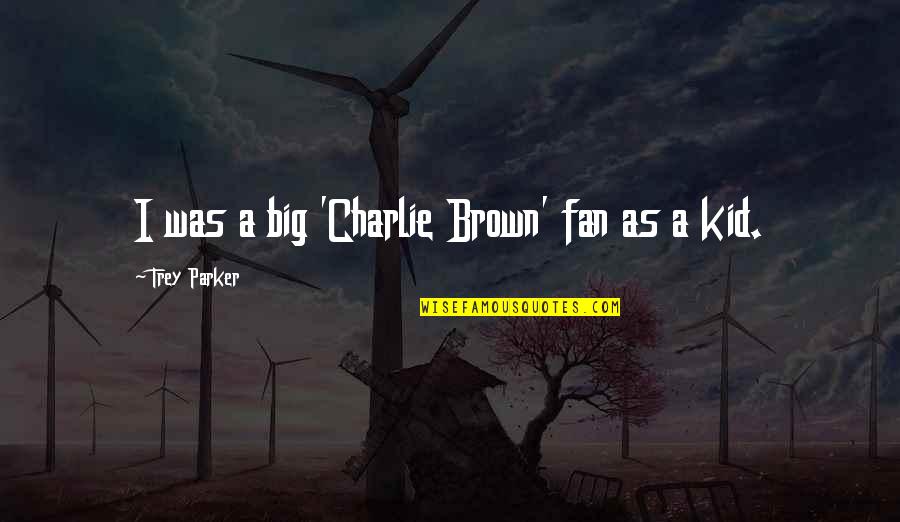 Althussers Wife Quotes By Trey Parker: I was a big 'Charlie Brown' fan as