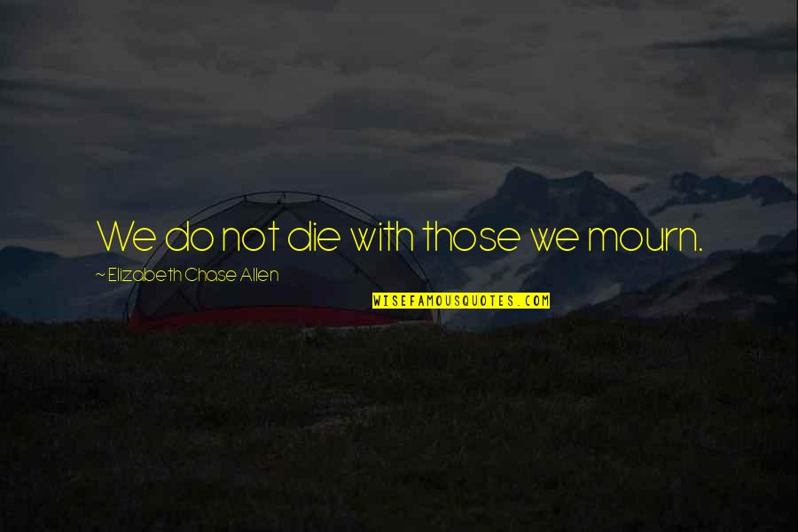 Altidore Quotes By Elizabeth Chase Allen: We do not die with those we mourn. Altidore Quotes By Elizabeth Chase Allen: We do not die with those we mourn.