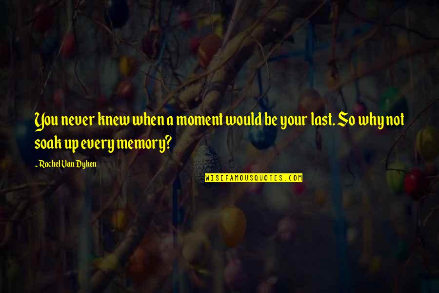 Altiere Quotes By Rachel Van Dyken: You never knew when a moment would be Altiere Quotes By Rachel Van Dyken: You never knew when a moment would be