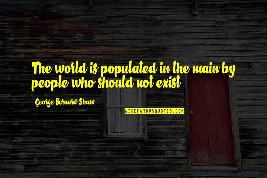 Altieres Quotes By George Bernard Shaw: The world is populated in the main by