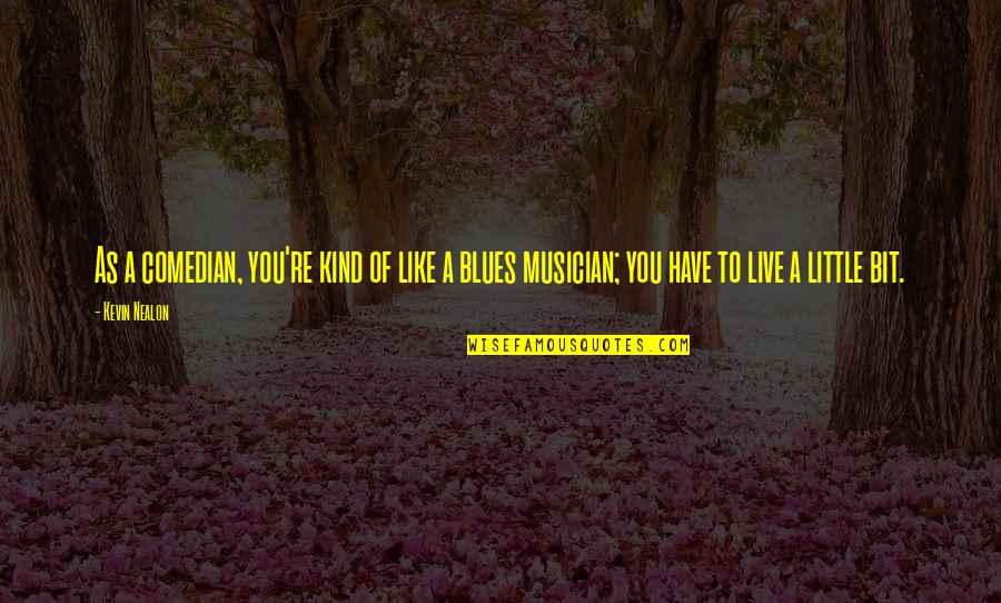Altieri Building Quotes By Kevin Nealon: As a comedian, you're kind of like a