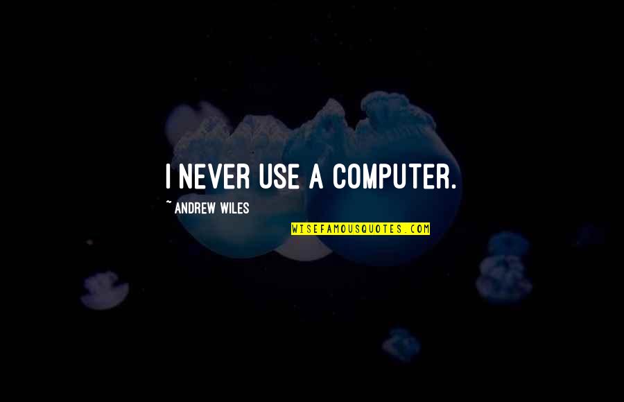 Altieri Sebor Quotes By Andrew Wiles: I never use a computer.