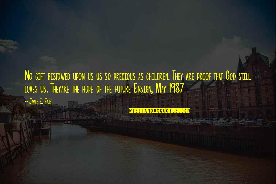 Altieri Sebor Quotes By James E. Faust: No gift bestowed upon us us so precious