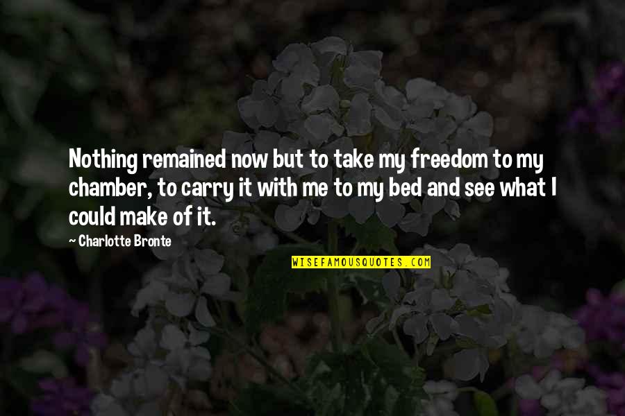 Altiero Chianti Quotes By Charlotte Bronte: Nothing remained now but to take my freedom Altiero Chianti Quotes By Charlotte Bronte: Nothing remained now but to take my freedom