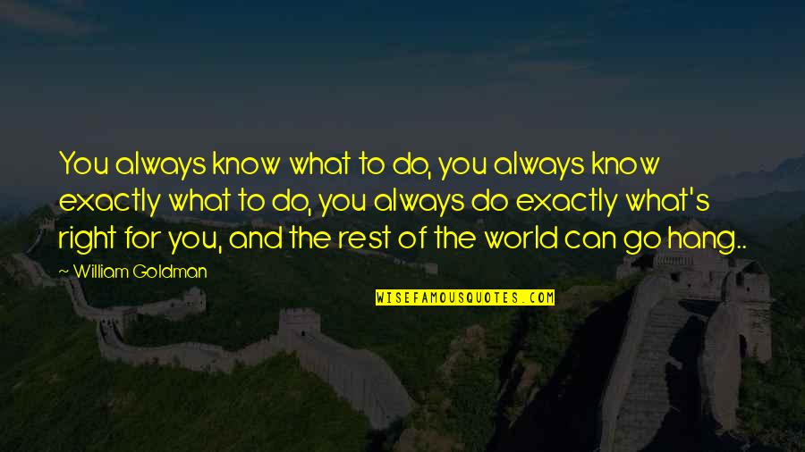 Altiero Quotes By William Goldman: You always know what to do, you always Altiero Quotes By William Goldman: You always know what to do, you always