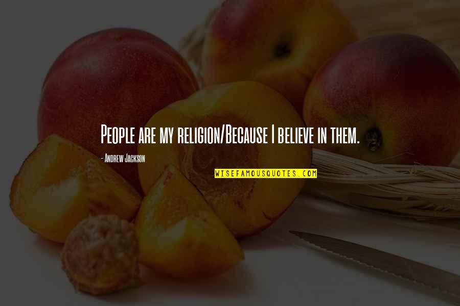 Altigether Quotes By Andrew Jackson: People are my religion/Because I believe in them.