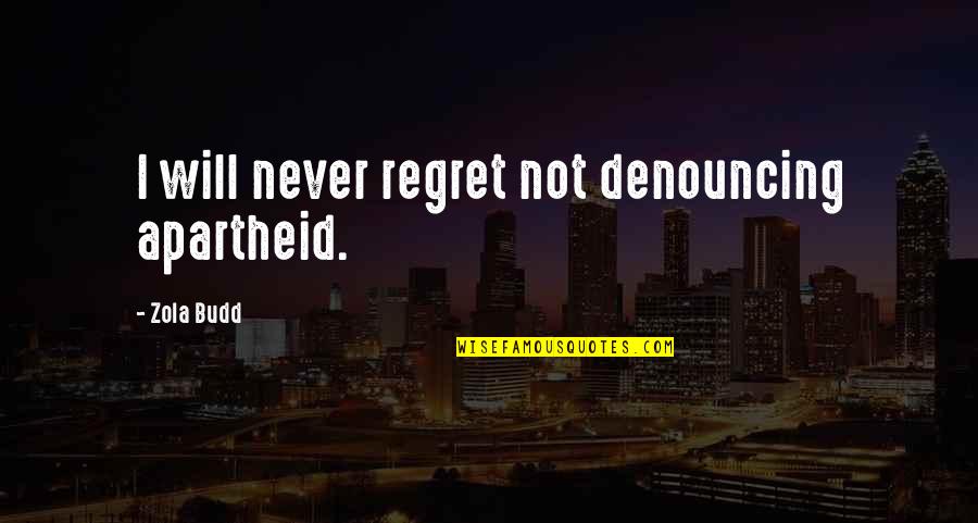 Altigether Quotes By Zola Budd: I will never regret not denouncing apartheid.