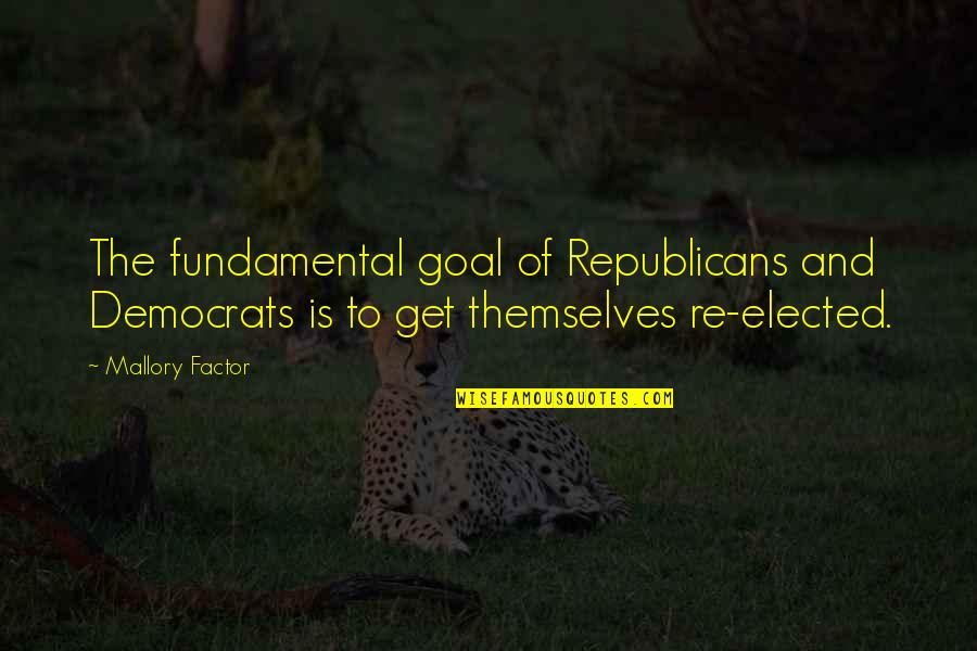 Altijd Blijven Quotes By Mallory Factor: The fundamental goal of Republicans and Democrats is