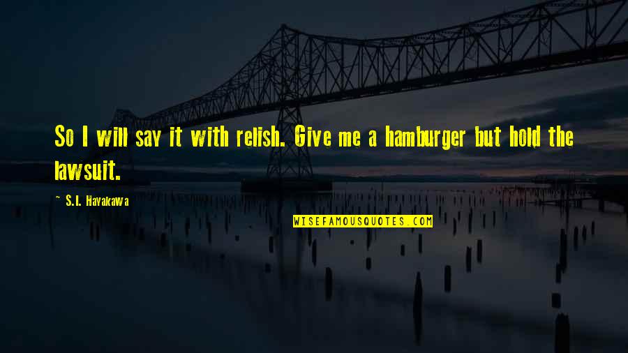 Altijd Honger Quotes By S.I. Hayakawa: So I will say it with relish. Give