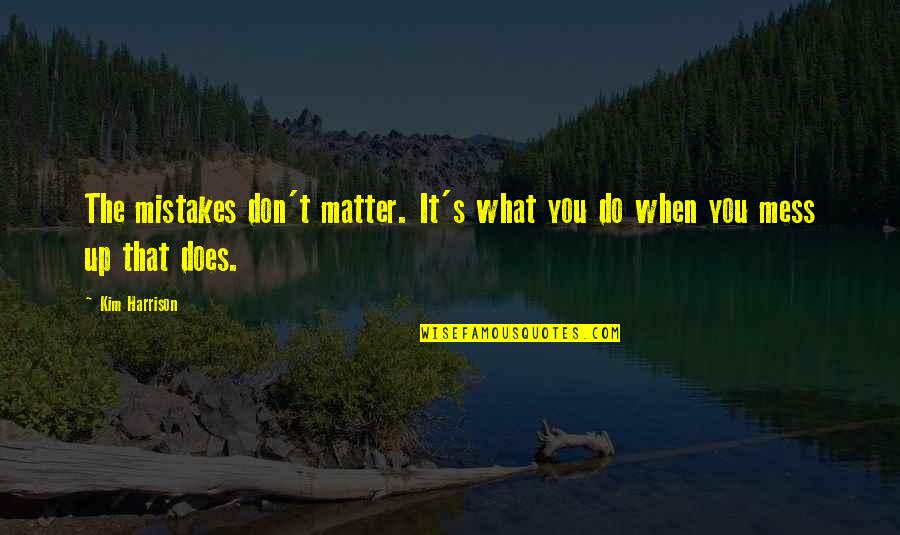 Altijd Koud Quotes By Kim Harrison: The mistakes don't matter. It's what you do