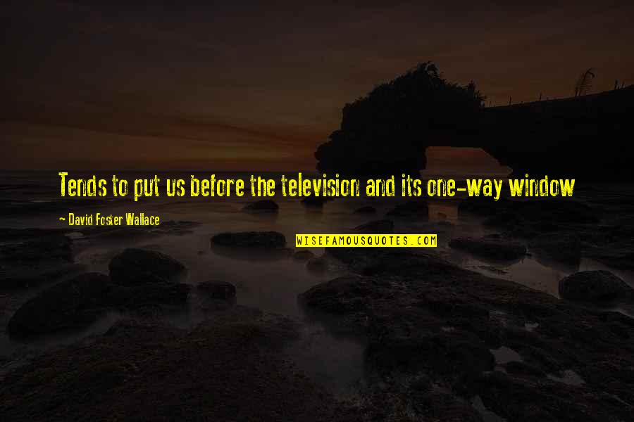 Altimaris Quotes By David Foster Wallace: Tends to put us before the television and