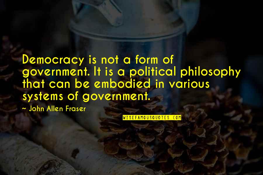 Altimaris Quotes By John Allen Fraser: Democracy is not a form of government. It