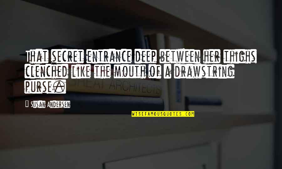 Altimately Quotes By Susan Andersen: That secret entrance deep between her thighs clenched Altimately Quotes By Susan Andersen: That secret entrance deep between her thighs clenched