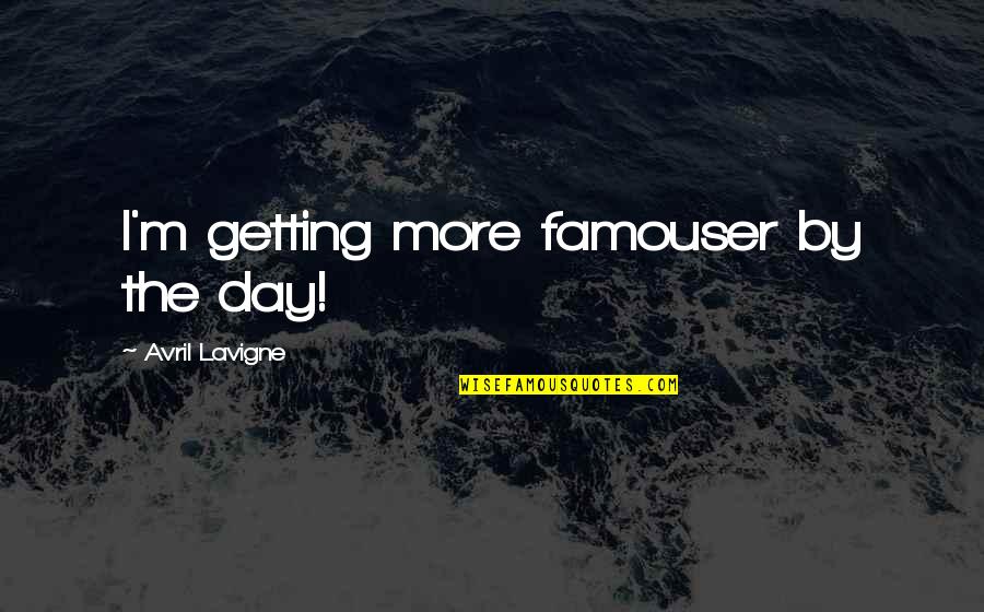 Altin Sulku Quotes By Avril Lavigne: I'm getting more famouser by the day! Altin Sulku Quotes By Avril Lavigne: I'm getting more famouser by the day!