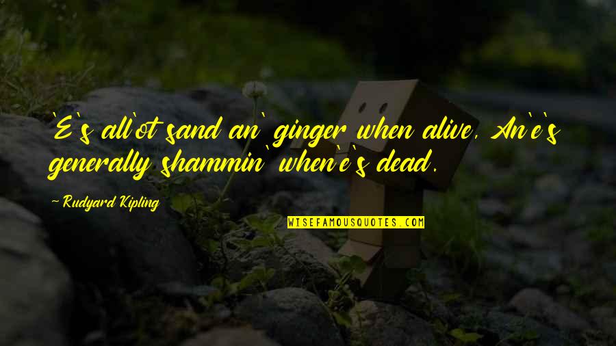 Altin Sulku Quotes By Rudyard Kipling: 'E's all'ot sand an' ginger when alive, An'e's