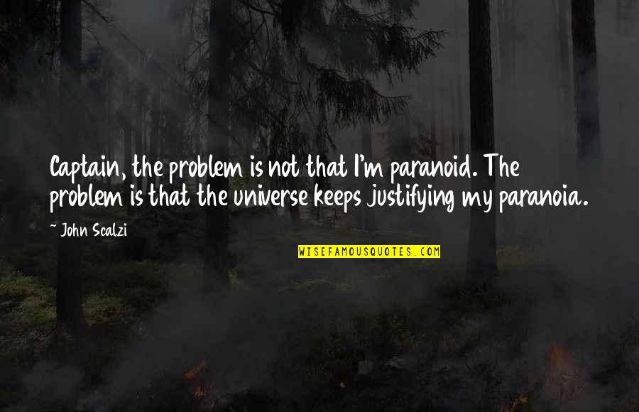Altinbas Yuzuk Quotes By John Scalzi: Captain, the problem is not that I'm paranoid. Altinbas Yuzuk Quotes By John Scalzi: Captain, the problem is not that I'm paranoid.