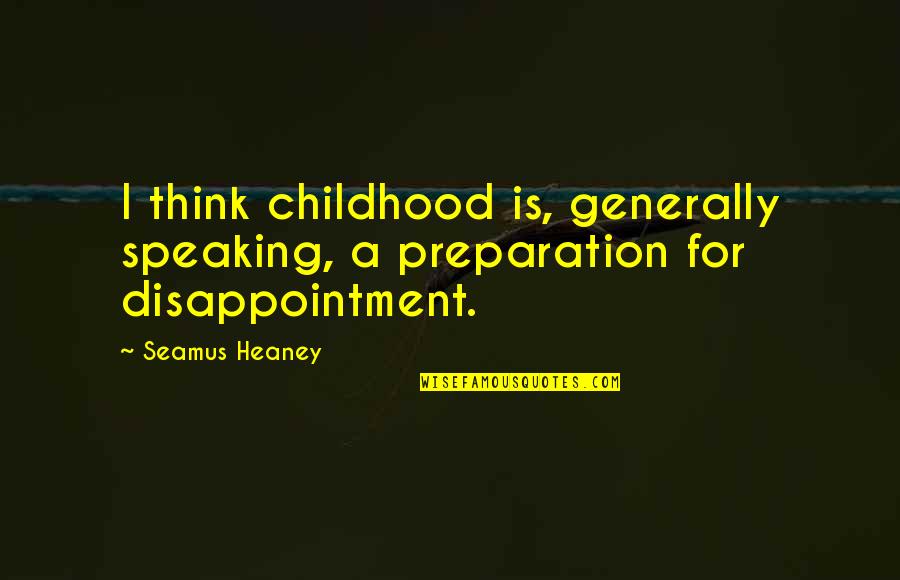 Altinbas Yuzuk Quotes By Seamus Heaney: I think childhood is, generally speaking, a preparation