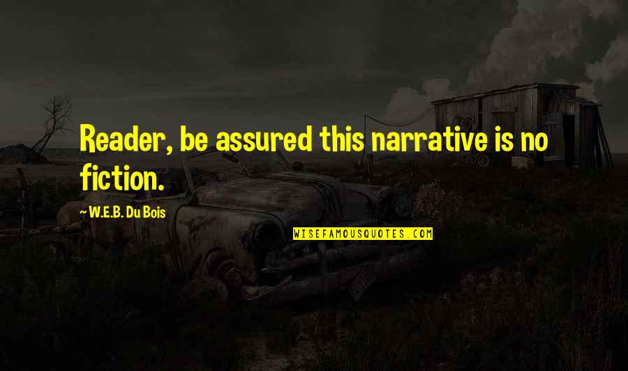 Altinbas Yuzuk Quotes By W.E.B. Du Bois: Reader, be assured this narrative is no fiction.