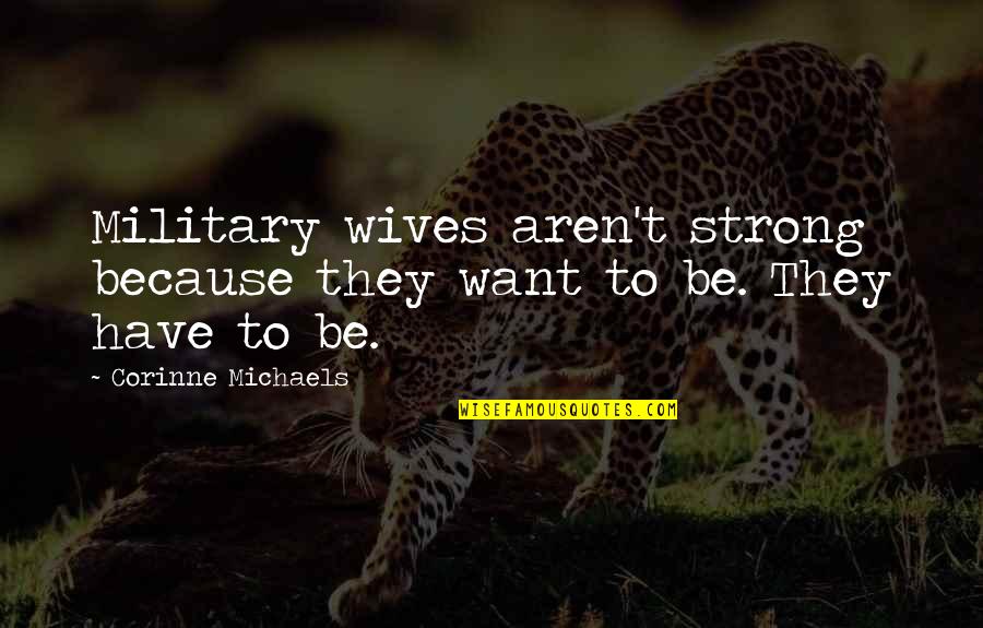 Altinersan Quotes By Corinne Michaels: Military wives aren't strong because they want to