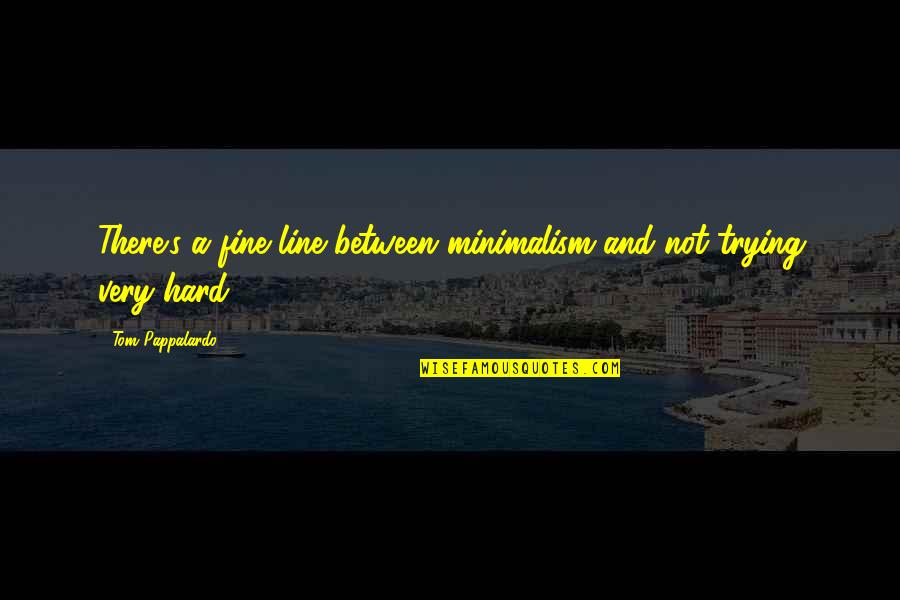 Altinex Quotes By Tom Pappalardo: There's a fine line between minimalism and not Altinex Quotes By Tom Pappalardo: There's a fine line between minimalism and not