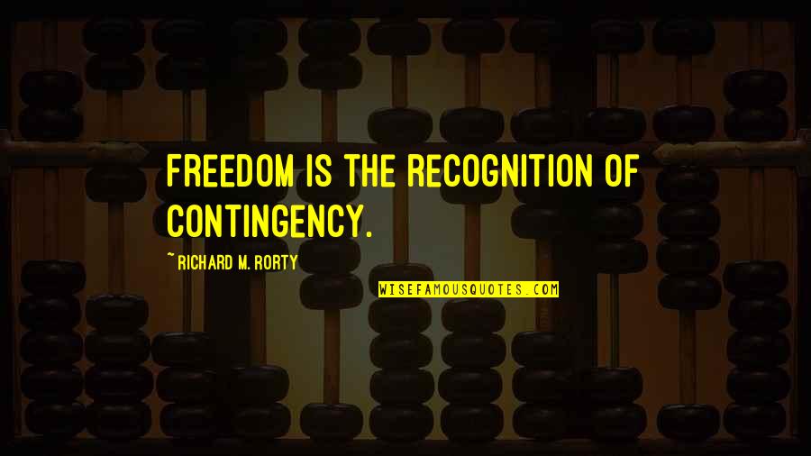 Alting Ingenting Quotes By Richard M. Rorty: Freedom is the recognition of contingency.
